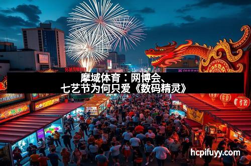 摩域体育：网博会、七艺节为何只爱《数码精灵》